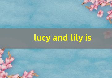 lucy and lily is